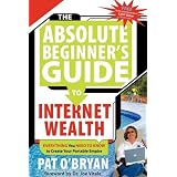 TheAbsoluteBeginner'sGuidetoInternetWealth:EverythingYouNeedtoKnowtoCreateYourPortableEmpire