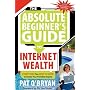 The Absolute Beginner's Guide to Internet Wealth: Everything You Need to Know to Create Your Portable Empire
