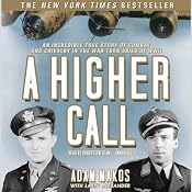 A Higher Call: An Incredible True Story of Combat and Chivalry in the War-Torn Skies of World War II | [Adam Makos]