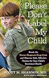 Please Don't Label My Child: Break the Doctor-Diagnosis-Drug Cycle and Discover Safe, Effective Choices for Your Child's Emotional Health
