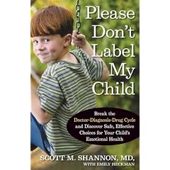 Please Don't Label My Child: Break the Doctor-Diagnosis-Drug Cycle and Discover Safe, Effective, Choices for Your Child's Emotional Health