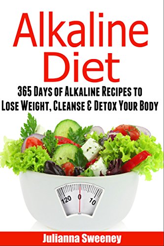 Alkaline Diet: 365 Days of Alkaline Recipes to Lose Weight, Cleanse & Detox Your Body (Alkaline, pH, Alkaline Foods, Alkaline Cookbook, Alkaline Recipes, detox cleanse recipes)
