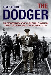 The Dodger: The Extraordinary Story of Churchill's American Cousin, Two World Wars, and The Great Escape by Tim Carroll