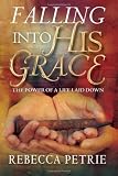 Falling Into His Grace: The Power Of A Life Laid Down