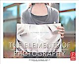 The Elements of Photography, Second Edition: Understanding and Creating Sophisticated Images