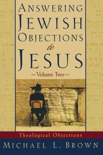 Answering Jewish Objections to Jesus: Theological Objections Vol. 2