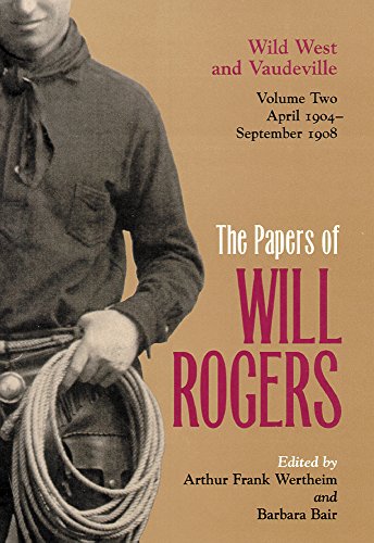 papers of will rogers  wild west and vaudeville april 1904 september 1908 volume two