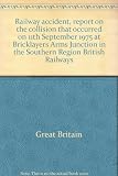 Railway accident, report on the collision that occurred on 11th September 1975 at Bricklayers Arms Junction in the Southern Region British Railways