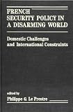 French security policy in a disarming world : domestic challenges and international constraints