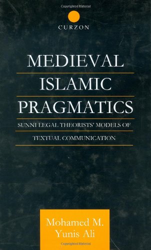 Medieval Islamic Pragmatics: Sunni Legal Theorists' Models of Textual Communication (Routledge Arabic Linguistics Series)