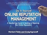Do It Yourself Online Reputation Management: A Step-By-Step Guide To Building Or Repairing Your Online Reputation