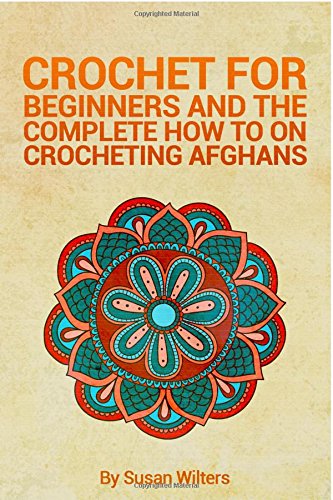 crochet for beginners and the complete how to on crocheting afghans