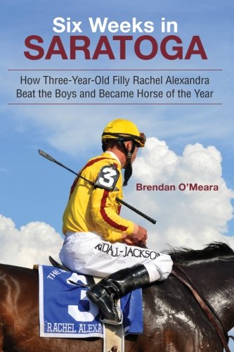 six weeks in saratoga how three year old filly rachel alexandra beat the boys and became horse of the year excelsior