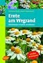 Ernte am Wegrand: Wildkr�uter, Fr�chte und Beeren. Mit 85 Rezepten