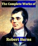 The Complete Works of Robert Burns: Containing His Poems, Songs, and Correspondence. with a New LIfe of the Poet, and Notices, Critical and Biographical [Illustrated]