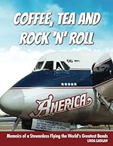 Coffee, Tea and Rock 'n' Roll: Memoirs of a Stewardess Flying the World's Greatest Bands Coffee, Tea and Rock 'n' Roll: Memoirs of a Stewardess Flying the World's Greatest Bands