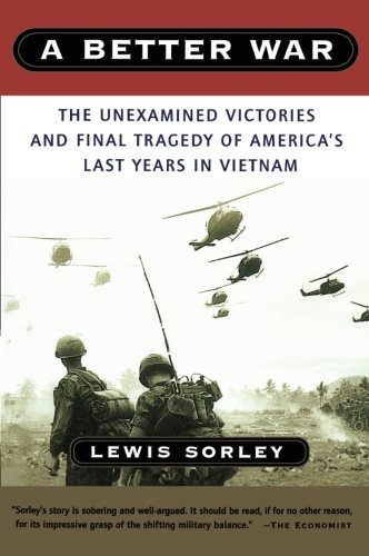 A Better War: The Unexamined Victories and Final Tragedy of America s Last Years in Vietnam