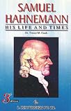 Samuel Hahnemann: The Founder of Homoeopathic Medicine His Life and Times