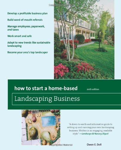 How to Start a Home-Based Landscaping Business, 6th: *Develop a profitable business plan *Build word-of-mouth referrals *Handle employees, paperwork, and taxes *Work smart and safe *Adapt to new trends like sustainable landscaping *Become your area's top by Owen Dell (Jan 6 2010)