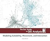 The Esri Guide to GIS Analysis, Volume 3: Modeling Suitability, Movement, and Interaction