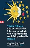 Die Dialektik der &Uuml;bergangsperiode von Nirgendwoher nach Nirgendwohin: Roman: "Eine bitterb&ouml;se Parabel auf die &Auml;ra Putin." - Viktor Pelewin