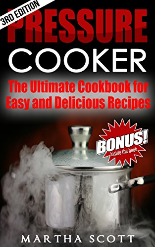 PRESSURE COOKER: The Ultimate Cookbook for Easy and Delicious Recipes (Pressure cooker cookbook, pressure cooking, easy meals, soups, electric pressure cooking)