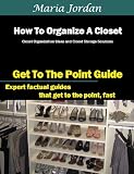 How To Organize A Closet: Closet Organization Ideas and Closet Storage Solutions (Organization, Planning and Time Management)