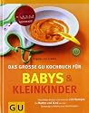 Babys und Kleinkinder, Das große GU Kochbuch für: Aktuellstes Wissen und mehr als 220 Rezepte für Mutter und Kind (GU Familienküche)