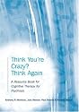 Think You're Crazy? Think Again: A Resource Book for Cognitive Therapy for Psychosis