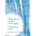 Think You're Crazy? Think Again: A Resource Book for Cognitive Therapy for Psychosis