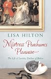 Mistress Peachum`s Pleasure: A Biography of Lavinia, Duchess of Bolton