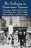 The embassy in Grosvenor Square : American ambassadors to the United Kingdom, 1938-2008