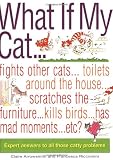 What if my cat-- ? fights other cats-- toilets around the house-- scratches the furniture-- kills birds-- has mad moments-- etc.-- etc.? : expert answers to all those catty problems