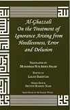 al-Ghazzali On the Treatment of Ignorance Arising from Heedlessness, Error and Delusion