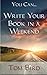 You Can... Write Your Book In A Weekend: secrets behind this proven, life changing, truly unique, inside-out approach