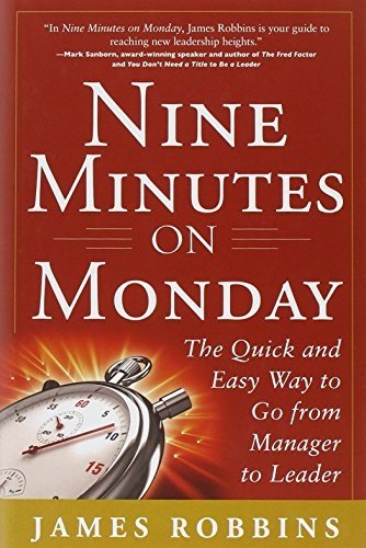 Nine Minutes on Monday: The Quick and Easy Way to Go From Manager to Leader by Robbins, James (2012) Hardcover