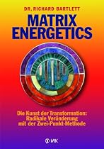 Matrix Energetics: Die Kunst der Transformation: Radikale Ver&auml;nderung mit der Zwei-Punkt-Methode