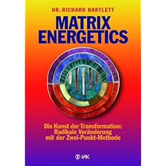 Matrix Energetics: Die Kunst der Transformation: Radikale Ver�nderung mit der Zwei-Punkt-Methode