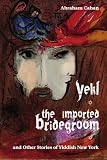 Yekl, the Imported Bridegroom, and Other Stories of Yiddish New York
