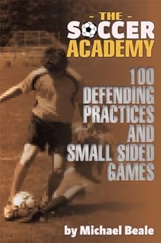 the soccer academy: 100 defending practices and small sided games - michael beale the soccer academy: 100 defending practices and small sided games - michael beale