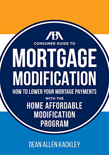 The ABA Consumer Guide to Mortgage Modifications: How to Lower Your Mortgage Payments with the Home Affordable Modification Program