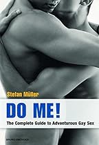 Do Me!: The Complete Guide to Adventurous Gay Sex
