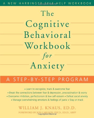 The Cognitive Behavioral Workbook for Anxiety: A Step-by-Step Program The Cognitive Behavioral Workbook for Anxiety: A Step-by-Step Program