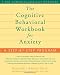 The Cognitive Behavioral Workbook for Anxiety: A Step-by-Step Program