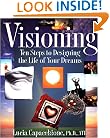 Visioning: Ten Steps to Designing the Life of Your Dreams