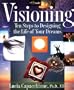 Visioning: Ten Steps to Designing the Life of Your Dreams