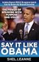 Say It Like Obama: The Power of Speaking with Purpose and Vision