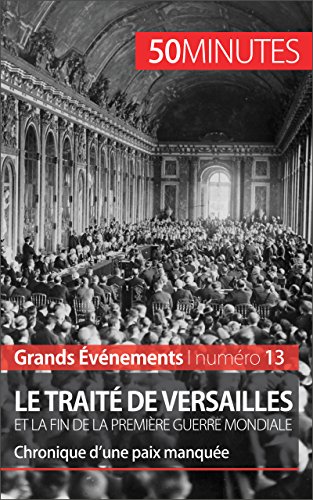 Le traité de Versailles et la fin de la Première Guerre mondiale: Chronique d'une paix manquée (Grands Événements t. 13) (French Edition)