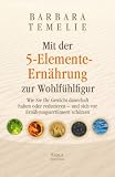 Mit der 5-Elemente-Ern�hrung zur Wohlf�hlfigur: Wie Sie Ihr Gewicht dauerhaft halten oder reduzieren - und sich vor Ern�hrungsirrt�mern sch�tzen - Barbara Temelie