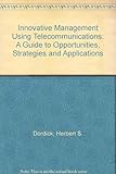 Innovative management using telecommunications : a guide to opportunities, strategies, and applications